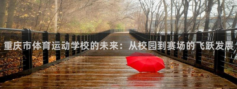 米兰体育官网下载官方客服电话：重庆市体育运动学校的未