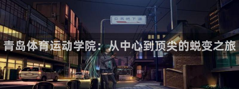 米兰体育官网下载招商电话号码：青岛体育运动学院：从中